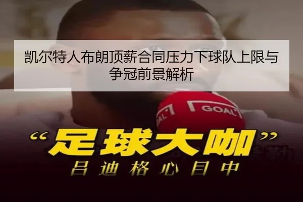 凯尔特人布朗顶薪合同压力下球队上限与争冠前景解析