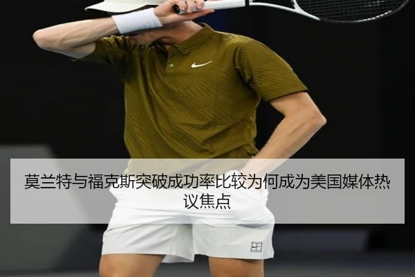 莫兰特与福克斯突破成功率比较为何成为美国媒体热议焦点